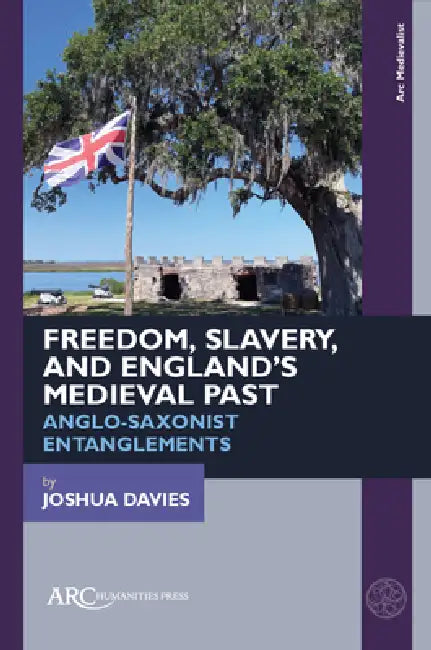 Freedom, Slavery, and England's Medieval Past: Anglo-Saxonist Entanglements by Joshua Davies