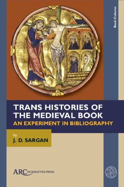 Trans Histories of the Medieval Book: An Experiment in Bibliography by J. D. Sargan