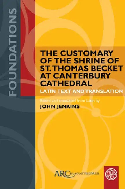 The Customary of the Shrine of St. Thomas Becket at Canterbury Cathedral: Latin Text and Translation by John Jenkins