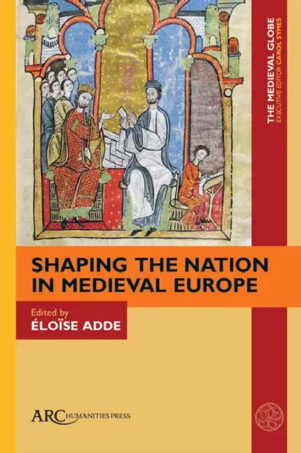 Shaping the Nation in Medieval Europe by Carol Symes, Éloïse Adde