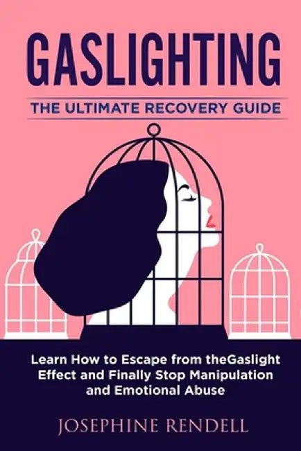 Gaslighting: The Ultimate Recovery Guide. Learn How to Escape from the Gaslight Effect and Finally Stop Manipulation and Emotional by Josephine Rendell