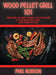 Wood Pellet Grill 101: Everything You Need to Know to Be the Master of Your Wood Pellet Grill. With Dessert Section! by Phil Robson