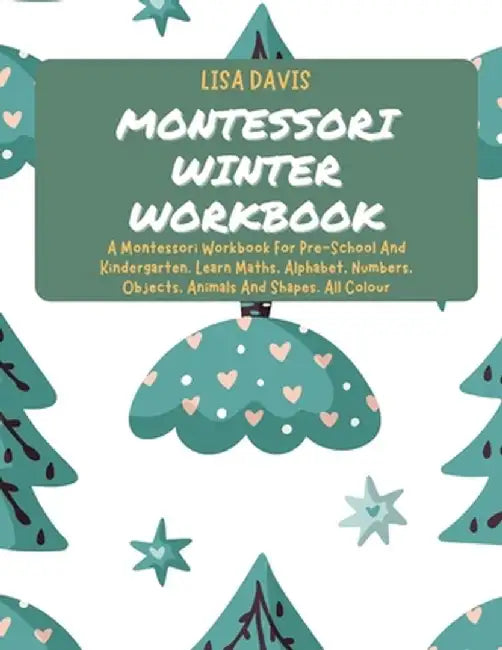Montessori Winter Workbook: A Montessori Workbook For Pre-School And Kindergarten. Learn Maths, Alphabet, Numbers, Objects, Animals And Shapes. Al by Lisa Davis