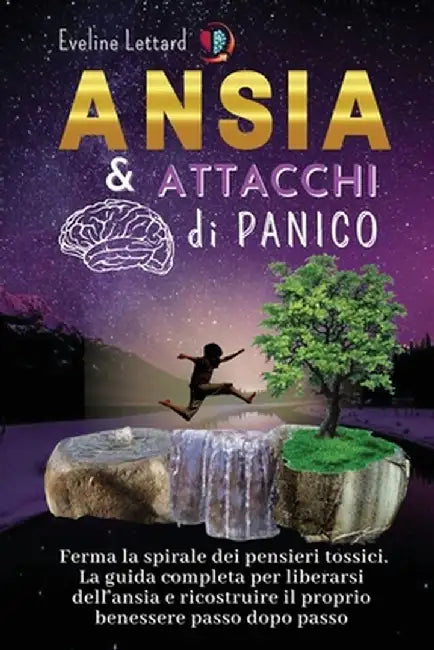 Ansia E Attacchi Di Panico: La guida completa per liberarsi dell'ansia e ricostruire il proprio benessere passo dopo passo by Eveline Lettard