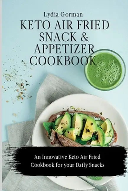 Keto Air Fried Snack and Appetizer Cookbook: An Innovative Keto Air Fried Cookbook for your Daily Snacks by Lydia Gorman