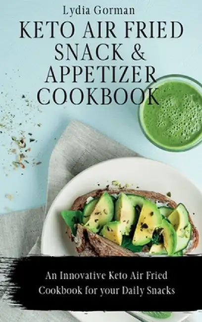 Keto Air Fried Snack and Appetizer Cookbook: An Innovative Keto Air Fried Cookbook for your Daily Snacks by Lydia Gorman