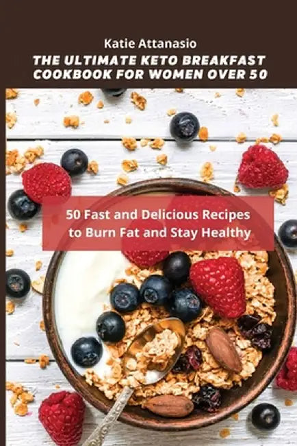 The Ultimate Keto Breakfast Cookbook for Women over 50: 50 Fast and Delicious Recipes to Burn Fat and Stay Healthy by Katie Attanasio