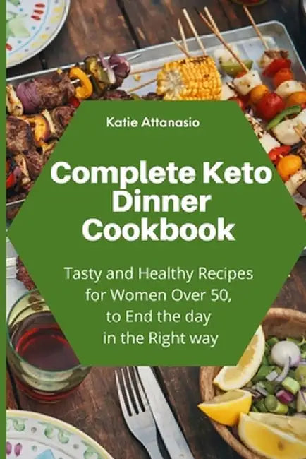 Complete Keto Dinner Cookbook: Tasty and Healthy Recipes for Women Over 50, to End the day in the Right way by Katie Attanasio