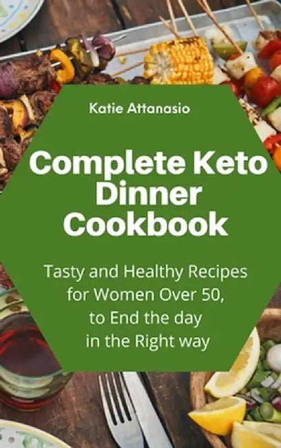 Complete Keto Dinner Cookbook: Tasty and Healthy Recipes for Women Over 50, to End the day in the Right way by Katie Attanasio
