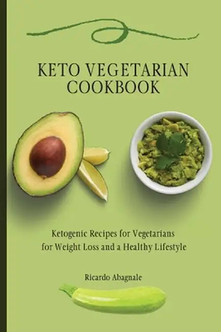 Keto Vegetarian Cookbook: Ketogenic Recipes for Vegetarians for Weight Loss and a Healthy Lifestyle by Ricardo Abagnale