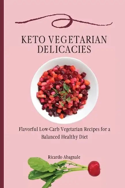 Keto Vegetarian Delicacies: Flavorful Low-Carb Vegetarian Recipes for a Balanced Healthy Diet by Ricardo Abagnale