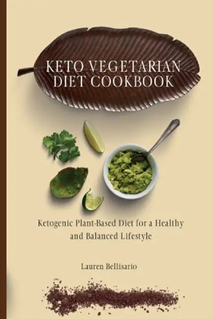 Keto Vegetarian Diet Cookbook: Ketogenic Plant-Based Diet for a Healthy and Balanced Lifestyle by Lauren Bellisario