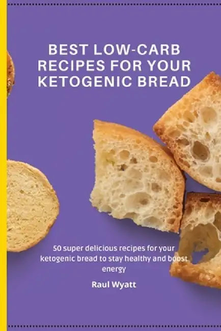Best Low-Carb Recipes for your Ketogenic Bread: 50 super delicious recipes for your ketogenic bread to stay healthy and boost energy by Raul Wyatt