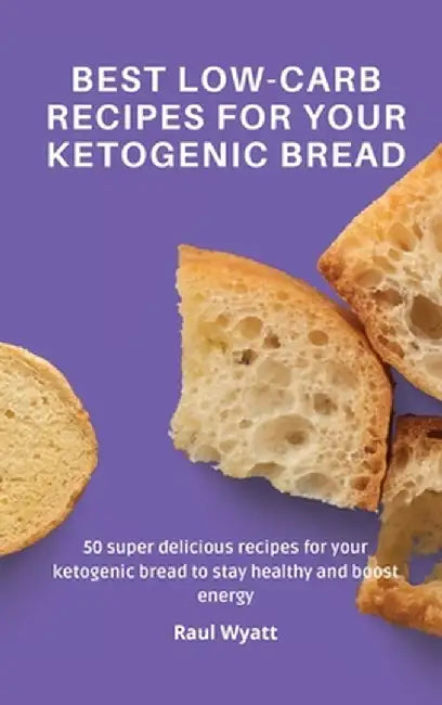 Best Low-Carb Recipes for your Ketogenic Bread: 50 super delicious recipes for your ketogenic bread to stay healthy and boost energy by Raul Wyatt