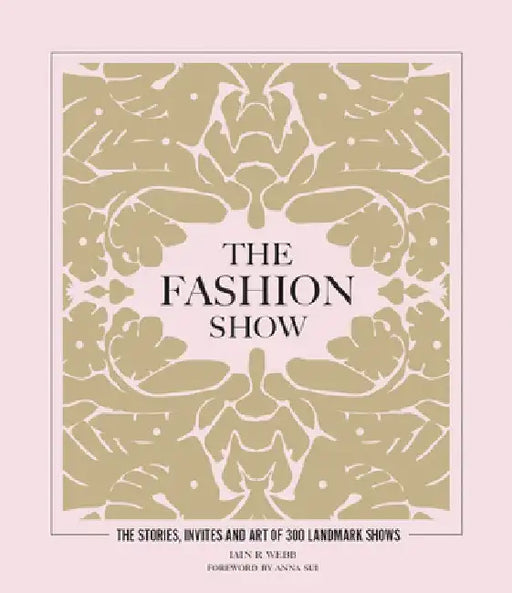 The Fashion Show: The Stories, Invites and Art of 300 Landmark Shows