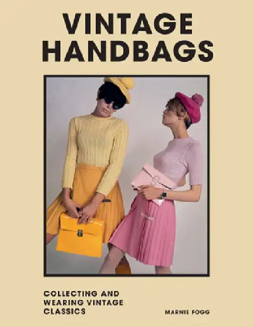 Vintage Handbags: Collecting and Wearing Designer Classics