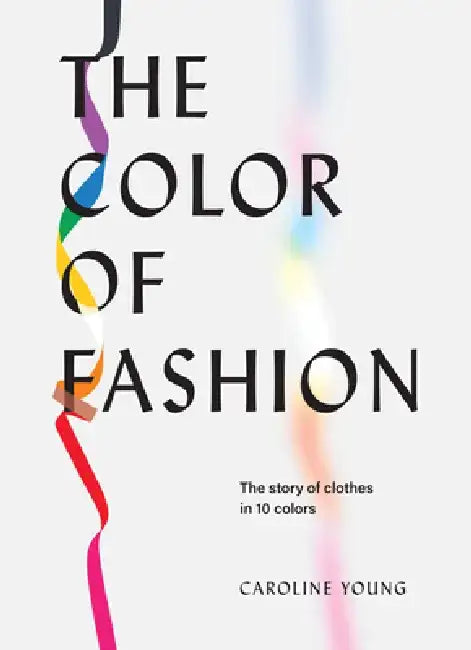 The Color of Fashion: The Story of Clothes in Ten Colors by Caroline Young
