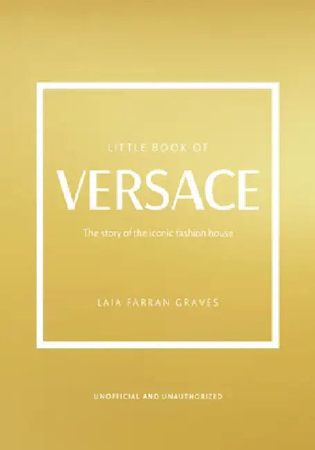 The Little Book of Versace: The Story of the Iconic Fashion House by Laia Farran Graves