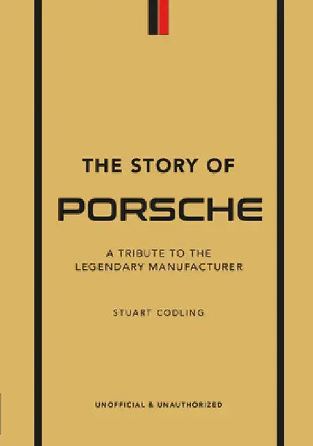 The Story of Porsche: A Tribute to the Legendary Manufacturer