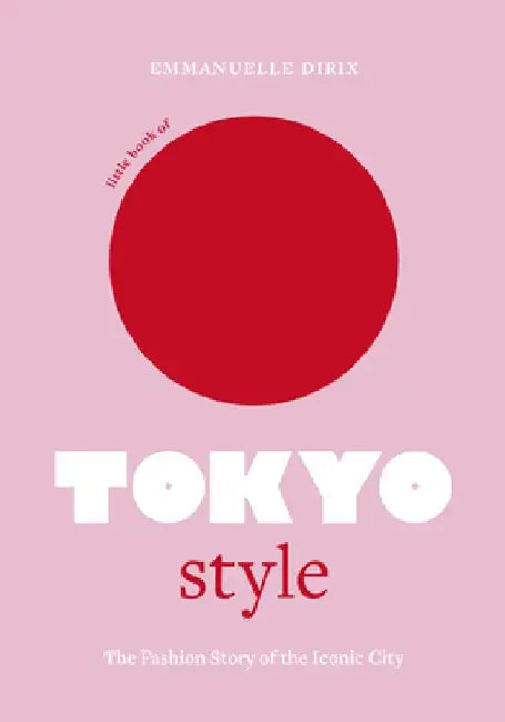 Little Book of Tokyo Style: The Fashion History of the Iconic City by Emmanuelle Dirix