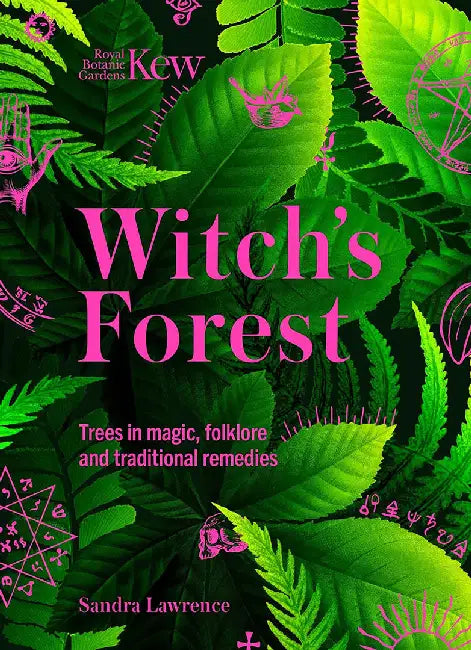 Kew: The Witch's Forest: Trees in Folklore, Magic and Traditional Medicine by Sandra Lawrence
