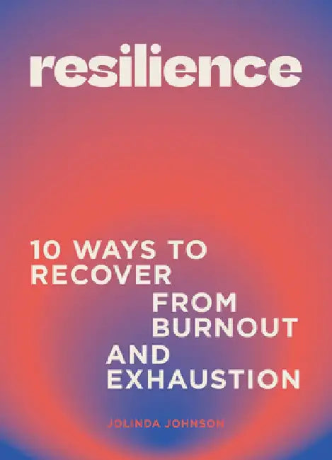 Resilience: 10 Ways to Recover from Burnout and Exhaustion by Jolinda Johnson