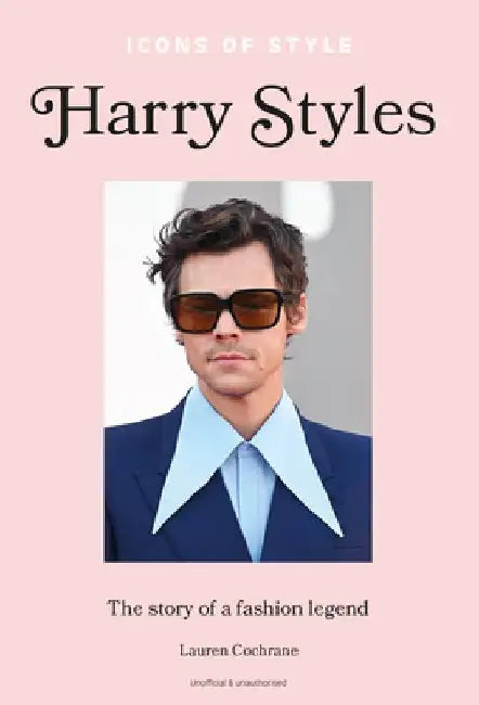 Icons of Style: Harry Styles: The Story of a Fashion Icon by Lauren Cochrane