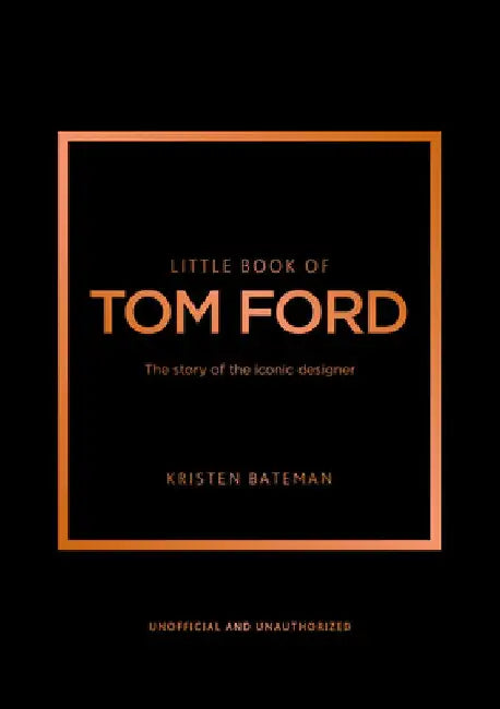 Little Book of Tom Ford: The Story of the Iconic Brand by Kristen Bateman