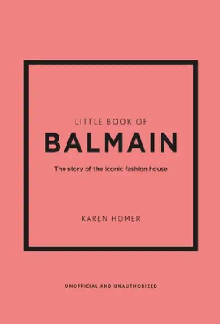 The Little Book of Balmain: The Story of the Iconic Fashion House by Karen Homer