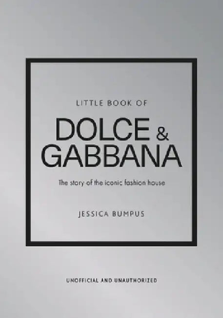 Little Book of Dolce & Gabbana: The Story Behind the Iconic Brand by Jessica Bumpus
