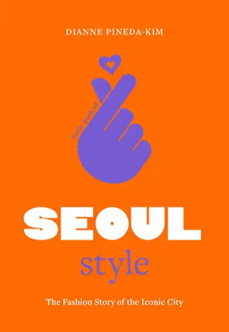 Little Book of Seoul Style: The Fashion History of the Iconic City by Dianne Pineda-Kim