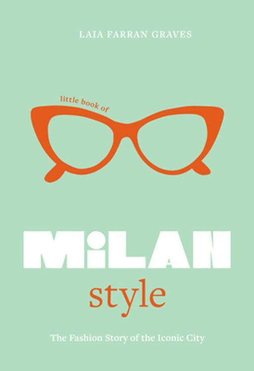 Little Book of Milan Style: The Fashion History of the Iconic City by Laia Farran Graves