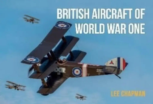British Aircraft of World War One: A Photographic Guide to Modern Survivors, Replicas, and Reproductions by Lee Chapman