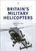 Britain's Military Helicopters by Chris Gibson