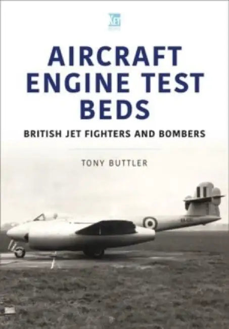 Aircraft Engine Test Beds: British Jet Fighters and Bombers by Tony Buttler