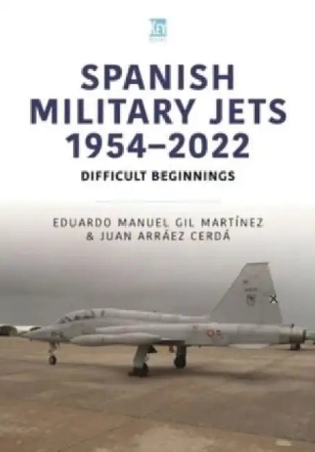 Spanish Military Jets 1954-2022: Difficult Beginnings by Eduardo Manuel Gil Martínez