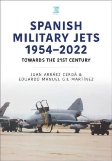 Spanish Military Jets 1954-2022: Towards the 21st Century by Eduardo Manuel Gil Martínez