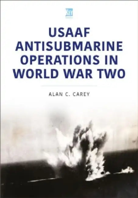 USAAF Antisubmarine Operations in WWII by Alan Carey