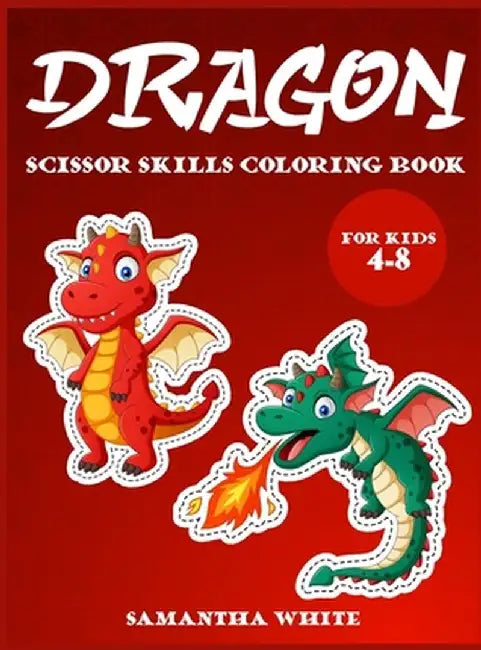 Dragons scissors skills coloring book for kids 4-8: An Activity Book for all childrens with cute Dragons by Samantha White