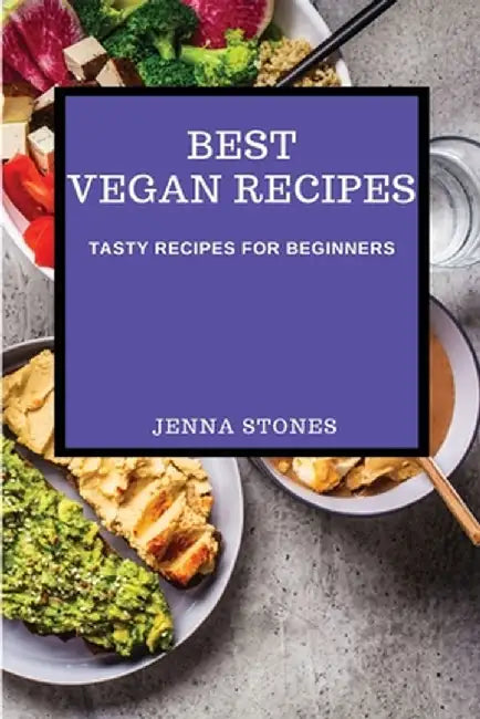 Best Vegan Recipes: Tasty Recipes for Beginners by Jenna Stones