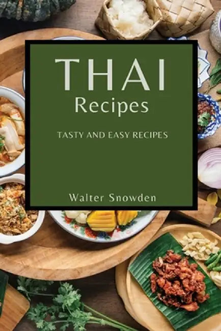 Thai Recipes: Tasty and Easy Recipes by Walter Snowden