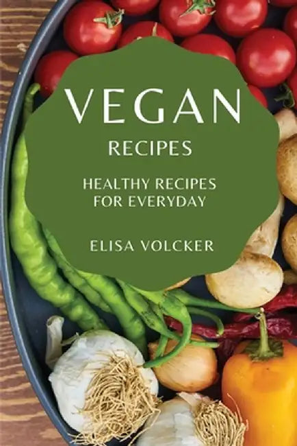Vegan Recipes: Healthy Recipes for Everyday by Elisa Volcker
