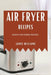 Air Fryer Recipes: Mouth-Watering Recipes by James Williams