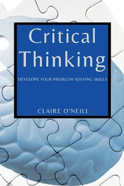 Critical Thinking for Beginners: Develope Your Problem-Solving Skills by Claire O'Neill