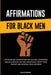 Affirmations for Black Men: Life-Changing Affirmations for Success, Confidence, Health & Wealth That Will Drastically Boost Your Mindset and Incre by Willie Brown