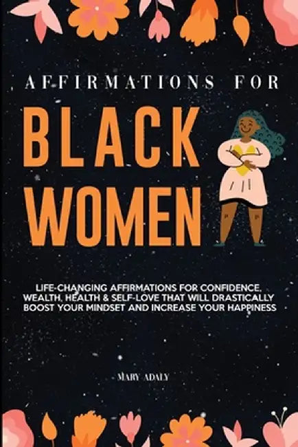 Affirmations for Black Women: Life-Changing Affirmations for Confidence, Wealth, Health & Self-Love That Will Drastically Boost Your Mindset and Inc by Mary Adaly