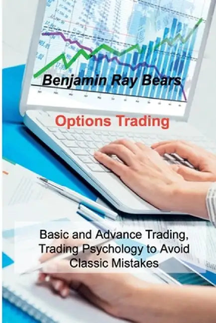 Options Trading: Basic and Advance Trading, Trading Psychology to Avoid Classic Mistakes by Benjamin Ray Bears