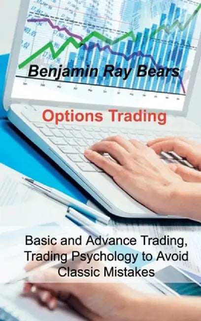 Options Trading: Basic and Advance Trading, Trading Psychology to Avoid Classic Mistakes by Benjamin Ray Bears