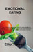 Emotional Eating: Stop Overeating & Binge Eating Fix Your Eating Disorders & Excesses of Compulsive Eating Direct Path to Building Good by Elliot Harvey