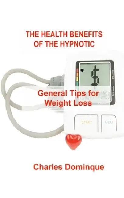 The Health Benefits of the Hypnotic Gastric: General Tips for Weight Loss by Charles Dominque